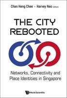 City Rebooted, The: Networks, Connectivity And Place Identity In Singapore