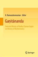 Gaṇitānanda : Selected Works of Radha Charan Gupta on History of Mathematics