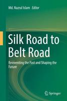 Silk Road to Belt Road : Reinventing the Past and Shaping the Future