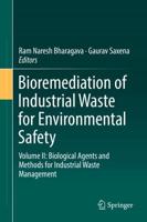 Bioremediation of Industrial Waste for Environmental Safety : Volume II: Biological Agents and Methods for Industrial Waste Management