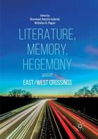 Literature, Memory, Hegemony : East/West Crossings