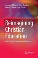 Reimagining Christian Education : Cultivating Transformative Approaches