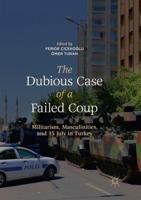 The Dubious Case of a Failed Coup : Militarism, Masculinities, and 15 July in Turkey