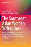 The Southeast Asian Woman Writes Back : Gender, Identity and Nation in the Literatures of Brunei Darussalam, Malaysia, Singapore, Indonesia and the Philippines
