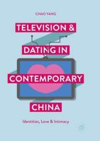 Television and Dating in Contemporary China : Identities, Love and Intimacy