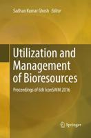 Utilization and Management of Bioresources : Proceedings of 6th IconSWM 2016