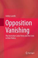 Opposition Vanishing : The Australian Labor Party and the Crisis in Elite Politics