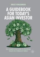 A Guidebook for Today's Asian Investor : The Common Sense Guide to Preserving Wealth in a Turbulent World