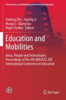 Education and Mobilities : Ideas, People and Technologies. Proceedings of the 6th BNU/UCL IOE International Conference in Education