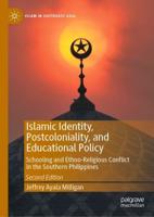 Islamic Identity, Postcoloniality, and Educational Policy : Schooling and Ethno-Religious Conflict in the Southern Philippines