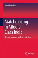 Matchmaking in Middle Class India : Beyond Arranged and Love Marriage