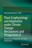 Plant Ecophysiology and Adaptation under Climate Change: Mechanisms and Perspectives II : Mechanisms of Adaptation and Stress Amelioration