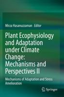 Plant Ecophysiology and Adaptation under Climate Change: Mechanisms and Perspectives II : Mechanisms of Adaptation and Stress Amelioration