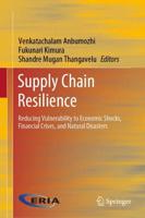 Supply Chain Resilience : Reducing Vulnerability to Economic Shocks, Financial Crises, and Natural Disasters