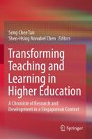 Transforming Teaching and Learning in Higher Education : A Chronicle of Research and Development in a Singaporean Context
