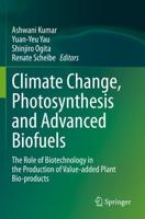 Climate Change, Photosynthesis and Advanced Biofuels : The Role of Biotechnology in the Production of Value-added Plant Bio-products