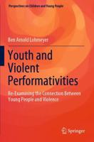 Youth and Violent Performativities : Re-Examining the Connection Between Young People and Violence
