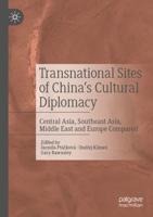 Transnational Sites of China's Cultural Diplomacy : Central Asia, Southeast Asia, Middle East and Europe Compared