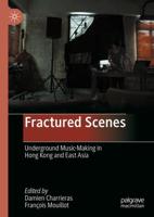 Fractured Scenes : Underground Music-Making in Hong Kong and East Asia