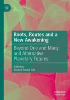 Roots, Routes and a New Awakening : Beyond One and Many and Alternative Planetary Futures
