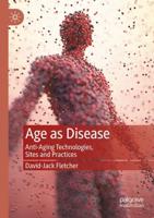 Age as Disease : Anti-Aging Technologies, Sites and Practices