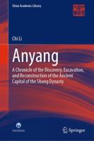 Anyang : A Chronicle of the Discovery, Excavation, and Reconstruction of the Ancient Capital of the Shang Dynasty
