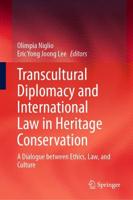 Transcultural Diplomacy and International Law in Heritage Conservation : A Dialogue between Ethics, Law, and Culture