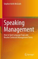 Speaking Management : How to Spot Language Traps and Resolve Contested Management Terms