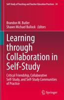 Learning through Collaboration in Self-Study : Critical Friendship, Collaborative Self-Study, and Self-Study Communities of Practice