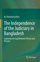 The Independence of the Judiciary in Bangladesh : Exploring the Gap Between Theory and Practice