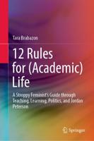 12 Rules for (Academic) Life : A Stroppy Feminist's Guide through Teaching, Learning, Politics, and Jordan Peterson