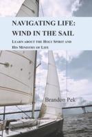 Navigating Life: Wind in the Sail: Learn about the Holy Spirit and His Ministry of Life