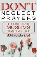 Don't Neglect Prayers, Become True Muslims Heart & Soul