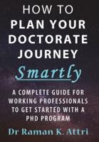 How to Plan Your Doctorate Journey Smartly: A Complete Guide for Working Professionals To Get Started With a PhD Program