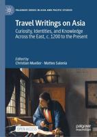 Travel Writings on Asia : Curiosity, Identities, and Knowledge Across the East, c. 1200 to the Present