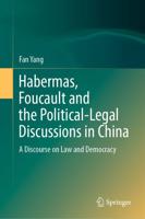 Habermas, Foucault and the Political-Legal Discussions in China : A Discourse on Law and Democracy