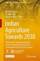 Indian Agriculture Towards 2030 : Pathways for Enhancing Farmers' Income, Nutritional Security and Sustainable Food and Farm Systems