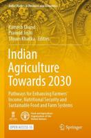 Indian Agriculture Towards 2030 : Pathways for Enhancing Farmers' Income, Nutritional Security and Sustainable Food and Farm Systems