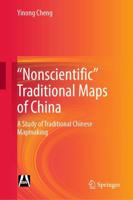"Nonscientific" Traditional Maps of China : A Study of Traditional Chinese Mapmaking