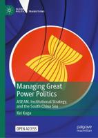 Managing Great Power Politics : ASEAN, Institutional Strategy, and the South China Sea