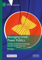 Managing Great Power Politics : ASEAN, Institutional Strategy, and the South China Sea