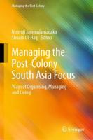 Managing the Post-Colony South Asia Focus : Ways of Organising, Managing and Living