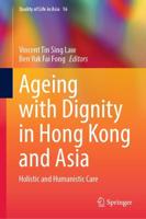 Ageing with Dignity in Hong Kong and Asia : Holistic and Humanistic Care