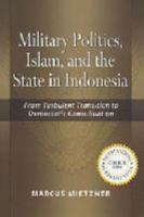Military Politics, Islam, and the State in Indonesia
