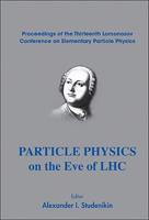 Particle Physics On The Eve Of Lhc - Proceedings Of The 13th Lomonosov Conference On Elementary Particle Physics