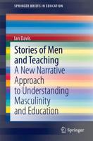 Stories of Men and Teaching : A New Narrative Approach to Understanding Masculinity and Education