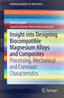 Insight into Designing Biocompatible Magnesium Alloys and Composites : Processing, Mechanical and Corrosion Characteristics