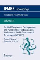 1st World Congress on Electroporation and Pulsed Electric Fields in Biology, Medicine and Food & Environmental Technologies : Portorož, Slovenia, September 6 -10, 2015