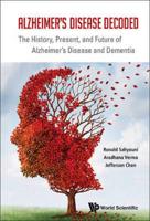 ALZHEIMER'S DISEASE DECODED: THE HISTORY, PRESENT, AND FUTURE OF ALZHEIMER'S DISEASE AND DEMENTIA