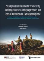 2015 Agricultural Total Factor Productivity And Competitiveness Analysis For States And Federal Territories And Five Regions Of India: Annual Competitiveness Update And Evidence On The Agricultural Development Models For Selected Indian States